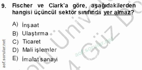 9. soru: Fischer ve Clark'a göre, aşağıdakilerden hangisi üçüncül sektör sınıfında yer almaz? A) inşaat B) Ulaştırma • C) Tica…