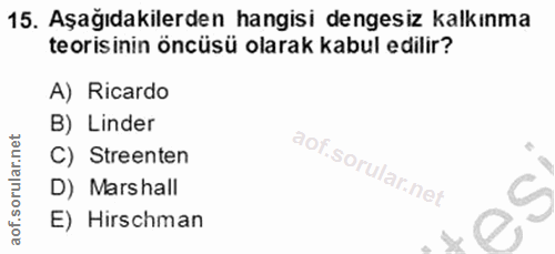 15. soru: Aşağıdakilerden hangisi dengesiz kalkınma teorisinin öncüsü olarak kabul edilir? A) Ricardo B) Linder C) Streenten D)…