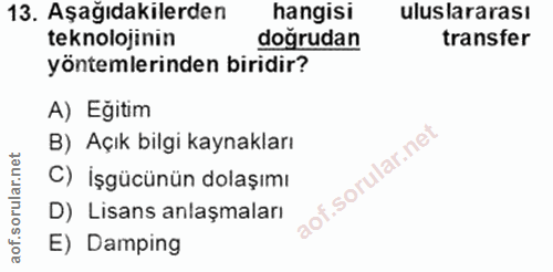 13. soru: Aşağıdakilerden hangisi uluslararası teknolojinin doğrudan transfer yöntemlerinden biridir? A) Eğitim B) Açık bilgi k…