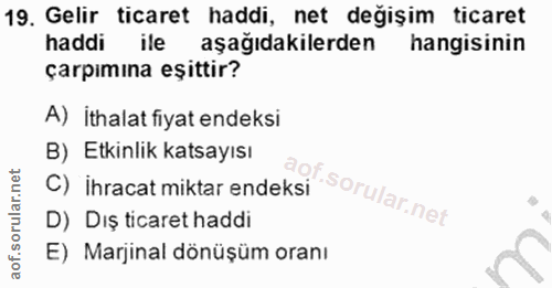 19. soru: Gelir ticaret haddi, net değişim ticaret haddi ile aşağıdakilerden hangisinin çarpımına eşittir? A) İthalat fiyat end…