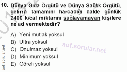 10. soru: Dünya Gıda Örgütü ve Dünya Sağlık Örgütü, gelirin tamamını harcadığı halde günlük 2400 k/cal miktarını sağlayamayan k…