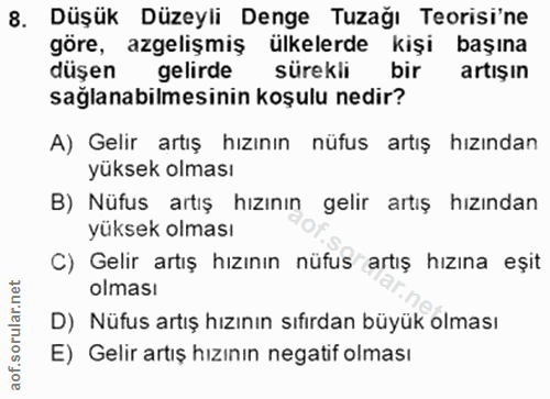 8. soru: Düşük Düzeyli Denge Tuzağı Teorisi'ne göre, azgelişmiş ülkelerde kişi başına düşen gelirde sürekli bir artışın sağlan…