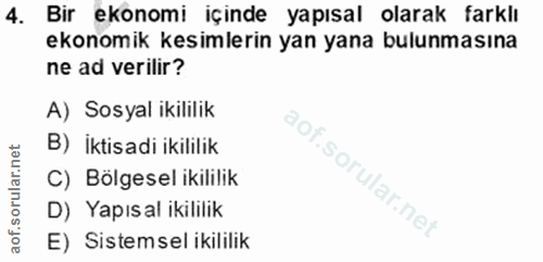 4. soru: Bir ekonomi içinde yapısal olarak farklı ekonomik kesimlerin yan yana bulunmasına ne ad verilir? A) Sosyal ikililik B…