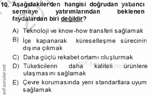 10. soru: Aşağıdakilerden hangisi doğrudan yabancı sermaye yatırımlarından beklenen faydalardan biri degildir? A) Teknoloji ve…
