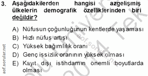 3. soru: Aşağıdakilerden hangisi azgelişmiş ülkelerin demografik özelliklerinden biri değildir? A) Nüfusun çoğunluğunun kentle…
