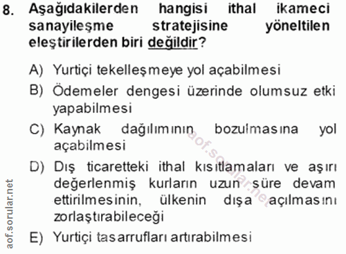 8. soru: Aşağıdakilerden hangisi ithal ikameci sanayileşme stratejisine yöneltilen eleştirilerden biri değildir? A) Yurtiçi te…