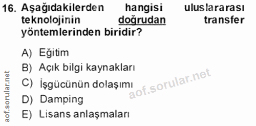16. soru: Aşağıdakilerden hangisi uluslararası teknolojinin doğrudan transfer yöntemlerinden biridir? A) Eğitim B) Açık bilgi k…