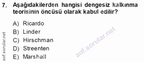 7. soru: Aşağıdakilerden hangisi dengesiz kalkınma teorisinin öncüsü olarak kabul edilir? A) Ricardo B) Linder C) Hirschman D)…