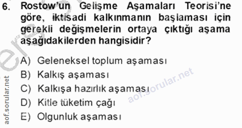6. soru: Rostow'un Gelişme Aşamaları Teorisi'ne göre, iktisadi kalkınmanın başlaması için gerekli değişmelerin ortaya çıktığı…