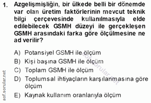 1. soru: Azgelişmişliğin, bir ülkede belli bir dönemde var olan üretim faktörlerinin mevcut teknik bilgi çerçevesinde kullanıl…