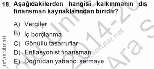 18. soru: Aşağıdakilerden hangisi kalkınmanın dış finansman kaynaklarından biridir? A) Vergiler C B) İç borçlanma llar.net C) G…