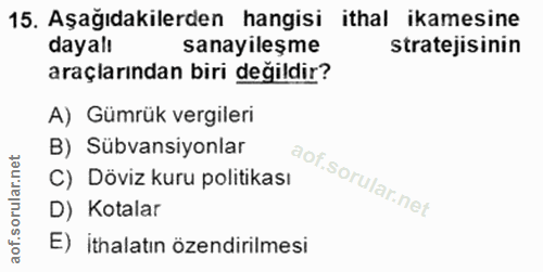 15. soru: Aşağıdakilerden hangisi ithal ikamesine dayalı sanayileşme stratejisinin araçlarından biri değildir? A) Gümrük vergil…