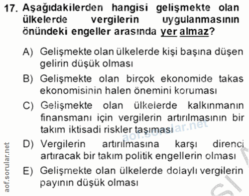 17. soru: Aşağıdakilerden hangisi gelişmekte olan ülkelerde vergilerin uygulanmasının önündeki engeller arasında yer almaz? A)…