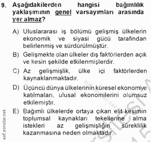 9. soru: Aşağıdakilerden hangisi bağımlılık yaklaşımının genel varsayımiarı arasında yer almaz? A) Uluslararası iş bölümü geli…