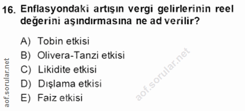 16. soru: Enflasyondaki artışın vergi gelirlerinin reel değerini aşındırmasına ne ad verilir? A) Tobin etkisi B) Olivera-Tanzi…