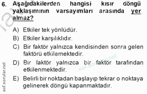 6. soru: Aşağıdakilerden hangisi kısır döngü yaklaşımının varsayımları arasında yer almaz? A) Etkiler tek yönlüdür. B) Etkiler…