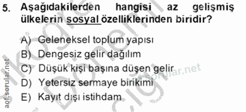 5. soru: Aşağıdakilerden hangisi az gelişmiş ülkelerin şosyal özelliklerinden biridir? A) Geleneksel toplum yapısı B) _Dengesi…