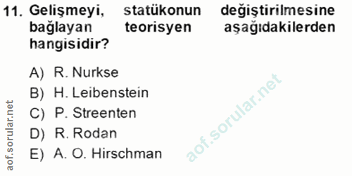 11. soru: Gelişmeyi, statükonun değiştirilmesine bağlayan teorisyen aşağıdakilerden hangisidir? A) R. Nurkse B) H. Leibenstein…