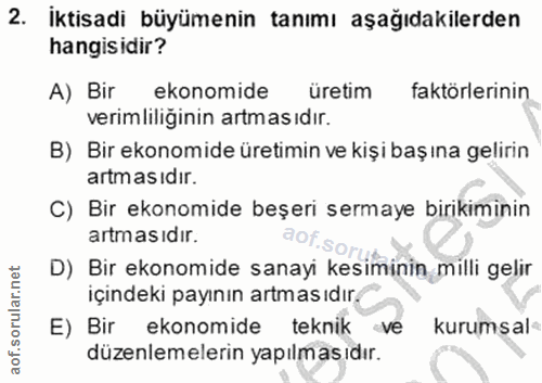 2. soru: Iktisadi büyümenin tanımı aşağıdakilerden hangisidir? A) Bir ekonomide üretim faktörlerinin verimliliğinin artmasıdır…