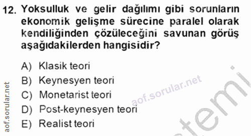12. soru: Yoksulluk ve gelir dağılımı gibi sorunların ekonomik gelişme sürecine paralel olarak kendiliğinden çözüleceğini savun…