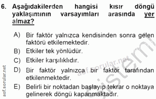 6. soru: Aşağıdakilerden hangisi kisır döngü yaklaşımının varsayımları arasında yer almaz? A) Bir faktör yalnızca kendisinden…
