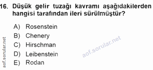 16. soru: Düşük gelir tuzağı kavramı aşağıdakilerden hangisi tarafından ileri sürülmüştür? A) Rosenstein B) Chenery C) Hirschma…