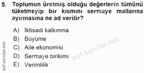 5. soru: Toplumun üretmiş olduğu değerlerin tümünü tüketmeyip bir kısmını sermaye mallarına ayırmasına ne ad verilir? A) İktis…