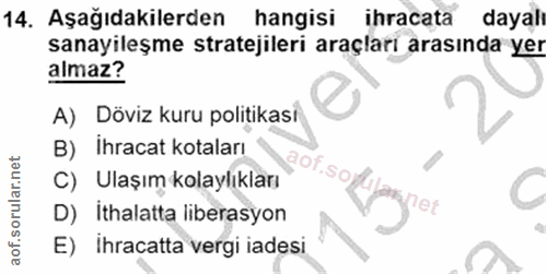 14. soru: Aşağıdakilerden hangisi ihracata dayalı sanayileşme stratejileri araçları arasında yer almaz? A) Döviz kuru politikas…