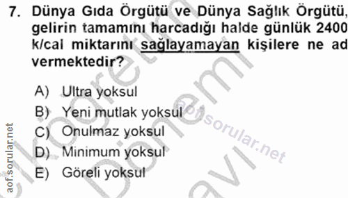 7. soru: Dünya Gıda Örgütü ve Dünya Sağlık Örgütü gelirin tamamını harcadığı halde günlük 2400 k/cai miktarını sağlayamayan ki…