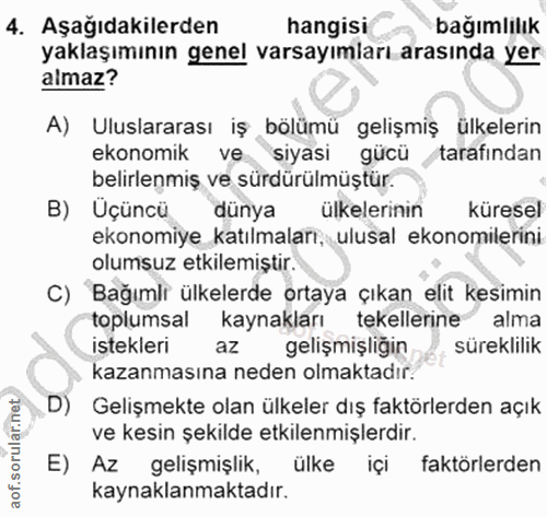 4. soru: Aşağıdakilerden hangisi bağımlılık yaklaşımının genel varsayımları arasında yer almaz? A) Uluslararası iş bölümü geli…