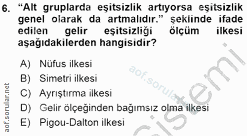 6. soru: "Alt gruplarda eşitsizlik artıyorsa eşitsizlik genel olarak da artmalıdır." şeklinde ifade edilen gelir eşitsizliği ö…