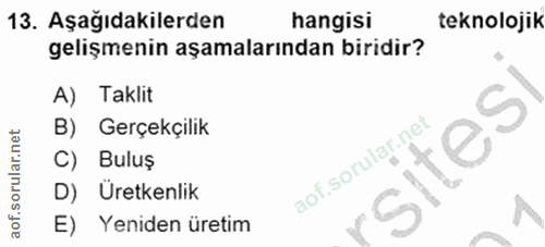 13. soru: Aşağıdakilerden hangisi teknolojik gelişmenin aşamalarından biridir? A) Taklit B) Gerçekçilik sitesi C) Buluş D) Üret…