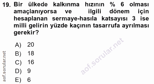 19. soru: Bir ülkede kalkınma hızının % 6 olması amaçlanıyorsa vel ilgili dönem için hesaplanan sermaye-hasıla katsayısı 3 ise…