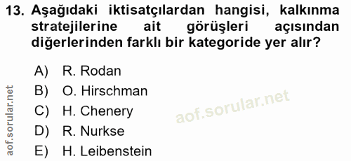 13. soru: Aşağıdaki iktisatçılardan hangisi, kalkınma stratejilerine ait görüşleri açısından diğerlerinden farklı bir kategorid…