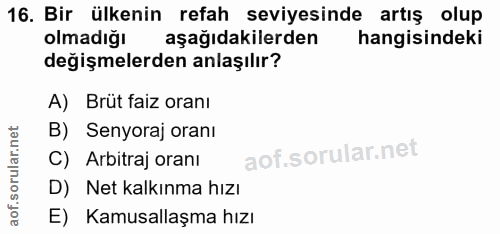 16. soru: Bir ülkenin refah seviyesinde artış olup olmadiğı aşağıdakilerden hangisindeki değişmelerden anlaşılır? A) Brüt faiz…