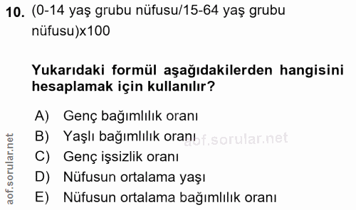 10. soru: (0-14 yaş grubu nüfusu/15-64 yaş grubu nüfusu)x100 Yukarıdaki formül aşağıdakilerden hangisini hesaplamak için kullan…