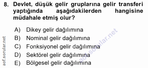 8. soru: Devlet, düşük gelir gruplarına gelir transferi yaptığında aşağıdakilerden hangisine müdahale etmiş olur? A) Dikey gel…