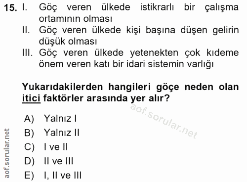 15. soru: I. Göç veren ülkede istikrarlı bir çalışma ortamının olması Göç veren ülkede kişi başına düşen gelirin düşük olması I…