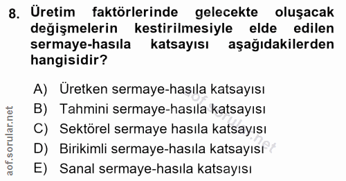 8. soru: Üretim faktörlerinde gelecekte oluşacak değişmelerin kestirilmesiyle elde edilen sermaye-hasıla katsayısı aşağıdakile…