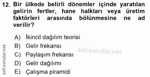 12. soru: Bir ülkede belirli dönemler içinde yaratılan gelirin fertler, hane halkları veya üretim faktörleri arasında bölünmesi…