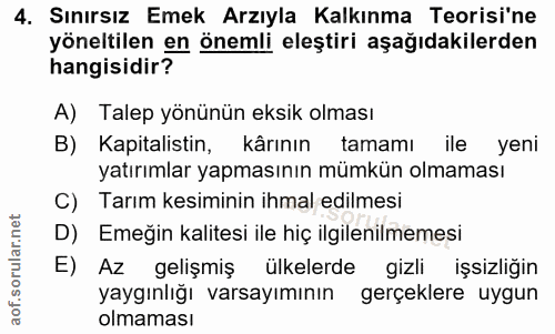 4. soru: Sınırsız Emek Arzıyla Kalkınma Teorisi'ne yöneltilen en önemli eleştiri aşağıdakilerden hangisidir? A) Talep yönünün…
