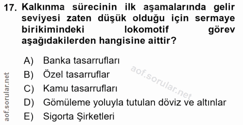 17. soru: Kalkınma sürecinin ilk aşamalarında gelir seviyesi zaten düşük olduğu için sermaye birikimindeki lokomotif görev aşağ…