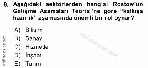 8. soru: Aşağıdaki sektörlerden hangisi Rostow'un Gelişme Aşamaları Teorisi'ne göre "kalkışa hazırlık" aşamasında önemli bir r…
