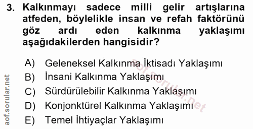 3. soru: Kalkınmayı sadece milli gelir artışlarına atfeden, böylelikle insan ve refah faktörünü göz ardi eden kalkınma yaklaşı…