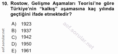 10. soru: Rostow, Gelişme Aşamaları Teorisi'ne göre Türkiye'nin "kalkış" aşamasına kaç yılında geçtiğini ifade etmektedir? A) 1…