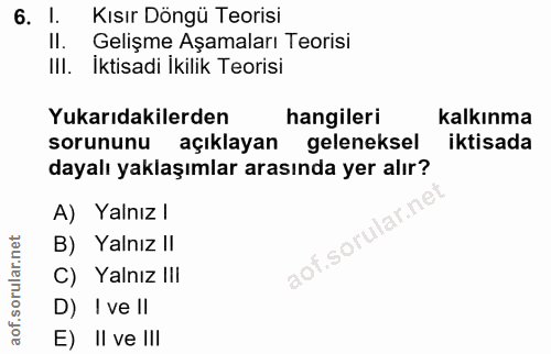 6. soru: l. Kısır Döngü Teorisi II. Gelişme Aşamaları Teorisi III. İktisadi İkilik Teorisi Yukarıdakilerden hangileri kalkınma…