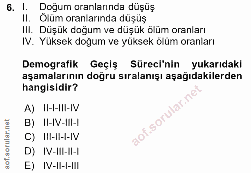 6. soru: 1. Doğum oranlarında düşüş II. Ölüm oranlarında düşüş IlI. Düşük doğum ve düşük ölüm oranları IV. Yüksek doğum ve yük…