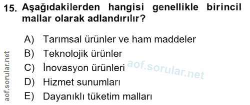15. soru: Aşağıdakilerden hangisi genellikle birincil mallar olarak adlandırılır? A) Tarımsal ürünler ve ham maddeler c) inovas…