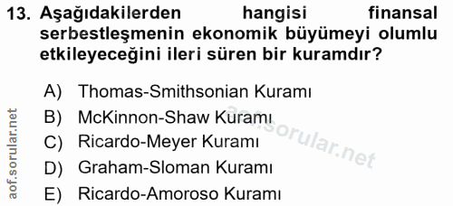 13. soru: Aşağıdakilerden hangisi finansal serbestleşmenin ekonomik büyümeyi olumlu etkileyeceğini ileri süren bir kuramdır? A)…