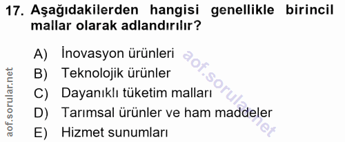 17. soru: Aşağıdakilerden hangisi genellikle birincil mallar olarak adlandırılır? A) İnovasyon ürünleri Teknolojik ürünler C) D…